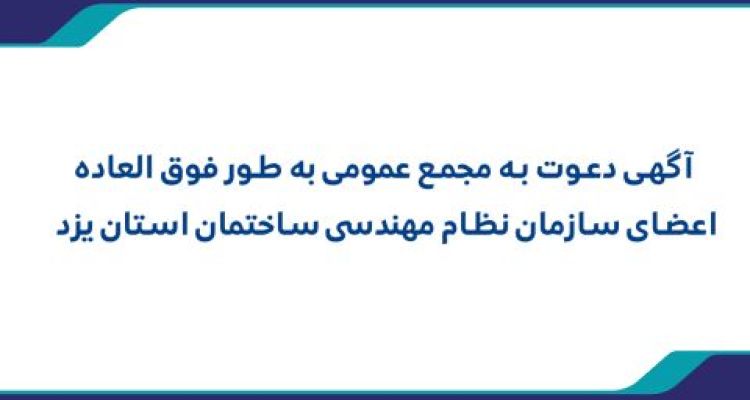 آگهی دعوت به مجمع عمومی به طور فوق العاده اعضای سازمان نظام مهندسی ساختمان استان يزد